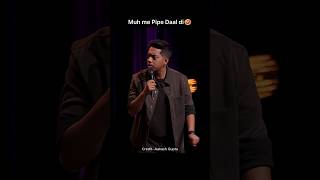 Muh me Pipe! |Aakash Gupta |Stand-Up Comedy
