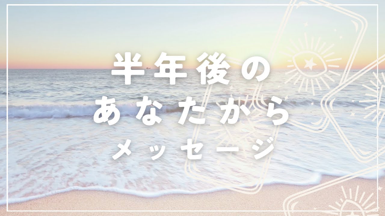 【絶対大丈夫✨】半年後のあなたからメッセージ