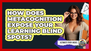How Does Metacognition Expose Your Learning Blind Spots? - Ultimate Study Hacks