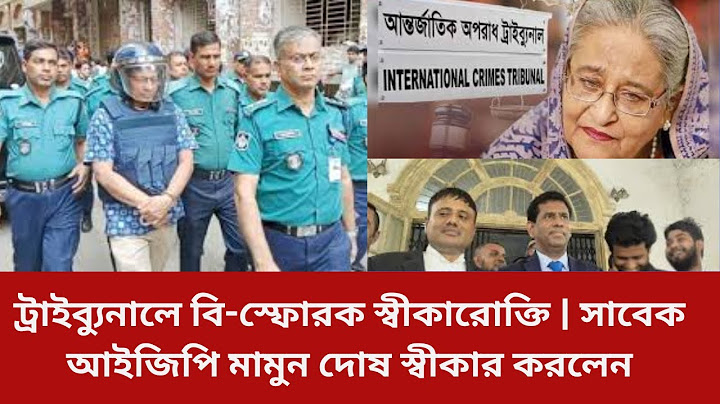 সাবেক আইজিপি মামুন রাজসাক্ষী | শেখ হাসিনা ও আসাদুজ্জামান খানের বিরুদ্ধে অভিযোগ গঠন।