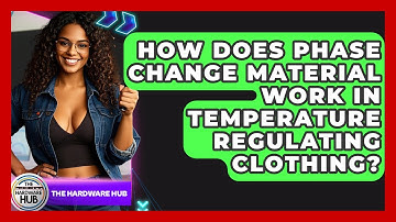 How Does Phase Change Material Work In Temperature Regulating Clothing? - The Hardware Hub