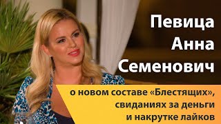 Певица Анна Семенович о новом составе «Блестящих», свиданиях за деньги и накрутке лайков Певица Анна Семенович о новом составе «Блестящих», свиданиях за деньги и накрутке лайков