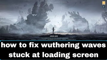 how to fix wuthering waves stuck at loading screen