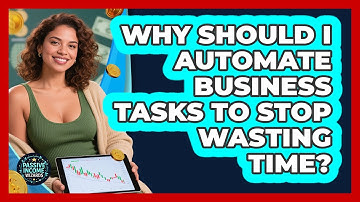 Why Should I Automate Business Tasks To Stop Wasting Time? - Passive Income Wizards