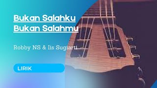 Bukan Salahku Bukan Salahmu | Robby NS - Iis Sugiarti | Lirik