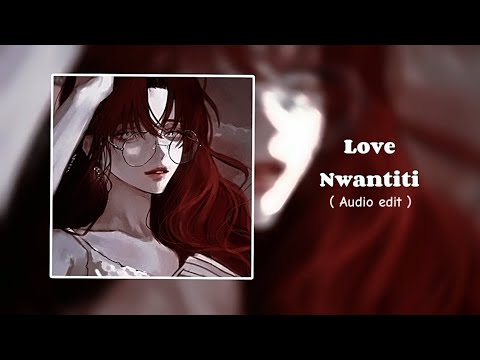 LOVE NWANTITI - [ Audio edit ]🌸