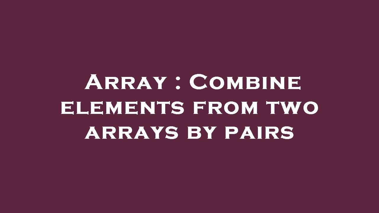 array-combine-elements-from-two-arrays-by-pairs-youtube