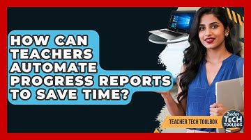 How Can Teachers Automate Progress Reports To Save Time? - Teacher Tech Toolbox
