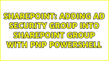 Sharepoint: Adding AD Security Group into SharePoint Group with PnP Powershell (2 Solutions!!)