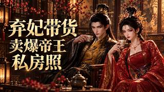 【全集】以為她在冷宮認命，她竟偷偷畫冊賺錢！皇帝聽見心聲後，直接把人帶到身邊！《棄妃帶貨賣爆帝王私房照》