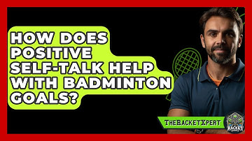 How Does Positive Self-Talk Help With Badminton Goals? - The Racket Xpert