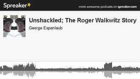 Unshackled; The Roger Walkwitz Story (made with Spreaker)
