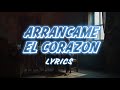 ARRANCAME EL CORAZON  - LETRA