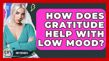 How Does Gratitude Help With Low Mood? - CBT for Gen Z
