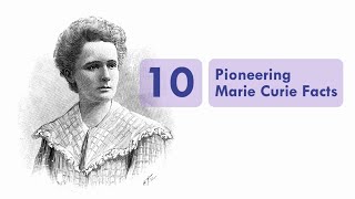 10 Pioneering Marie Curie Facts