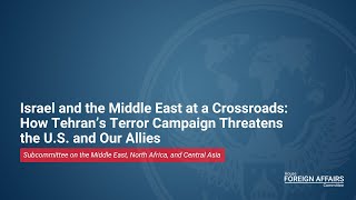 Israel & the Middle East at a Crossroads: How Tehran’s Terror Campaign Threatens the US & our Allies