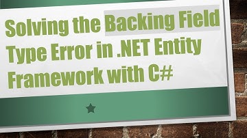 Solving the Backing Field Type Error in .NET Entity Framework with C#