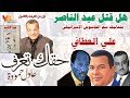 Adel Hamouda هل قتل عبد الناصر بتدليك سم الجاسوس الإسرائيلي علي العطافي عادل حمودة