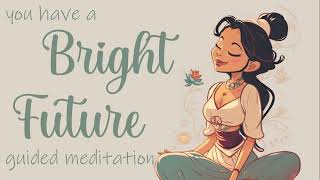 You Have a Bright Future Ahead of You!   Guided Meditation