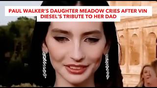 Paul Walker’s Daughter Meadow Cries After Vin Diesel’s Tribute To Her Dad