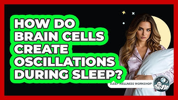 How Do Brain Cells Create Oscillations During Sleep? - Sleep Wellness Workshop