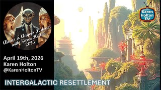 Aliens & Angels Live Podcast, April 19th, 2026 – Karen Holton INTERGALACTIC RESETTLEMENT