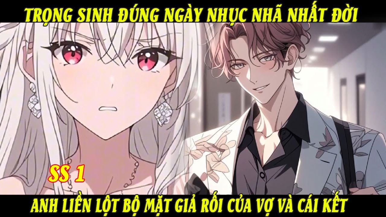 SS1 Trọng Sinh Đúng Ngày Nhục Nhã Nhất Đời Anh Liền Lột Bộ Mặt Giả Rối Của Vợ Và Cái Kết