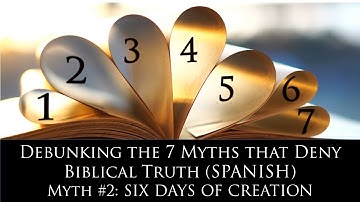 The Six Days of Creation ("Debunking the 7 Myths that Deny Biblical Truth" Series) (SPANISH VERSION)