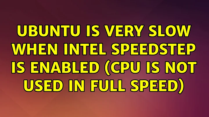 Ubuntu is very slow when Intel SpeedStep is enabled (CPU is not used in full speed) (2 Solutions!!)
