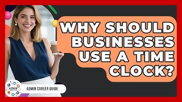 Why Should Businesses Use A Time Clock? - Admin Career Guide