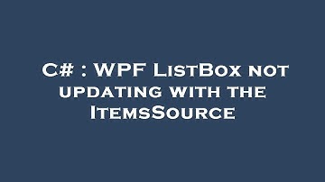 C# : WPF ListBox not updating with the ItemsSource