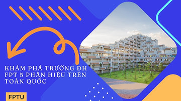Khám phá vẻ đẹp của ĐH FPT 5 campus trên toàn quốc