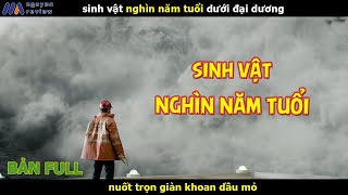 [Review Phim] Sinh Vật Nghìn Năm Dưới Đại Dương N.U.O.T Trọn Gìan Khoan Dầu Mỏ