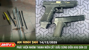 An ninh 24h ngày 14/12: Kiểm tra nhóm đối tượng ngổ ngáo, Cảnh sát 141 thu giữ 