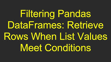 Filtering Pandas DataFrames: Retrieve Rows When List Values Meet Conditions