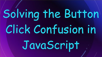 Solving the Button Click Confusion in JavaScript