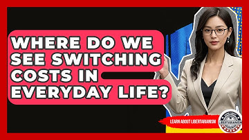 Where Do We See Switching Costs In Everyday Life? - Learn About Libertarianism