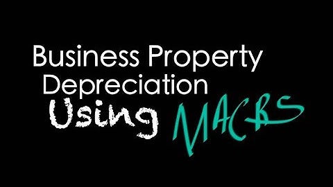 Depreciation on Business Property: MACRS