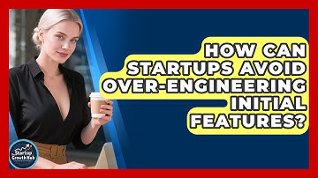 How Can Startups Avoid Over-engineering Initial Features? - The Startup Growth Hub