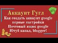 Как создать аккаунт гугл и первые настройки! Почтовый ящик google, ютуб канал, blogger!