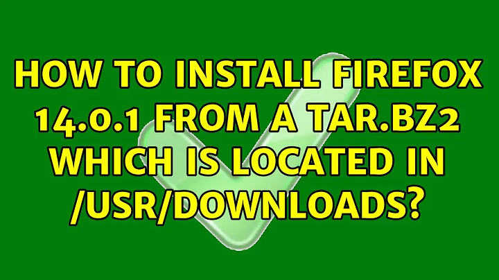 Ubuntu: How to install firefox 14.0.1 from a tar.bz2 which is located in /usr/downloads?