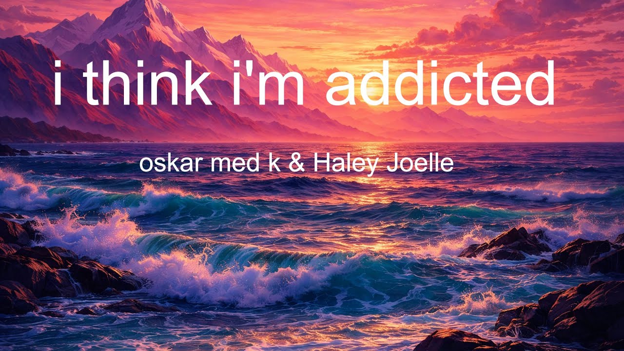 oskar med k & Haley Joelle - i think i'm addicted (Lyrics)