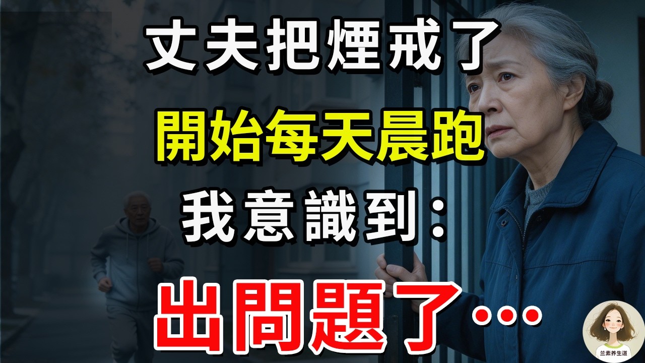 丈夫把煙戒了，開始每天晨跑。我意識到：出問題了…#兰素养生道#康養人生道#上了年紀該明白的事 #養老 #聰明老人 #長壽秘密 #延壽 #長壽 #晚年幸福