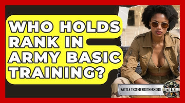 Who Holds Rank In Army Basic Training? - Battle Tested Brotherhood