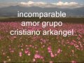 incomparable amor grupo cristiano arkangel