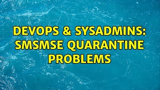 DevOps & SysAdmins: SMSMSE Quarantine problems
