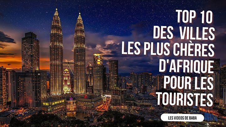 TOP 10 DES VILLES LES PLUS CHERES D'AFRIQUE POUR LES TOURISTES EN 2022