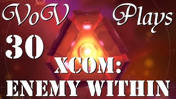 Mind Over Matter - VoV Plays XCOM: Enemy Within - Part 30