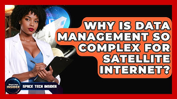 Why Is Data Management So Complex For Satellite Internet? - Space Tech Insider