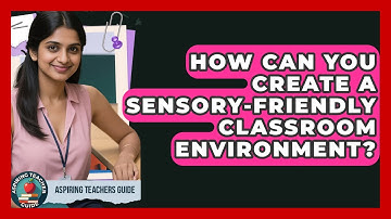 How Can You Create A Sensory-friendly Classroom Environment? - Aspiring Teacher Guide